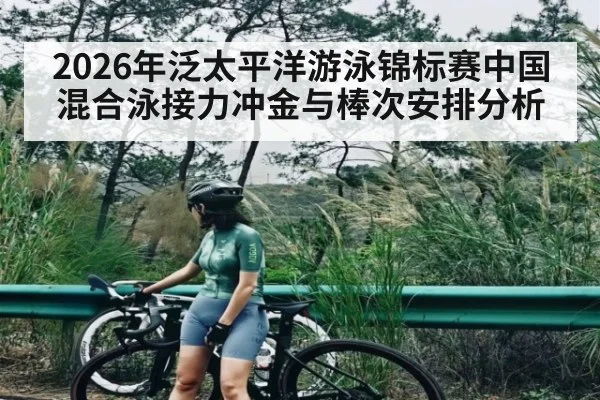 2026年泛太平洋游泳锦标赛中国混合泳接力冲金与棒次安排分析